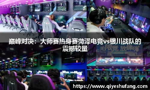 巅峰对决：大师赛热身赛菏泽电竞vs银川战队的震撼较量