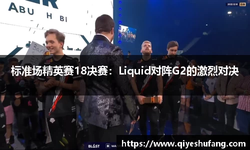 标准场精英赛18决赛：Liquid对阵G2的激烈对决