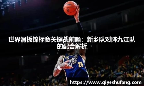 世界滑板锦标赛关键战前瞻：新乡队对阵九江队的配合解析
